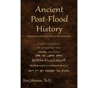 By Ken Johnson Th.D Ancient Post-Flood History: Historical Documents That Point to Biblical Creation
