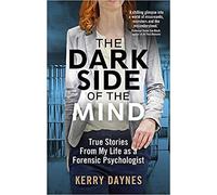 By Kerry Daynes The Dark Side of the Mind True Stories from My Life as a Forensic Psychologist Paperback - 20 Feb 2020