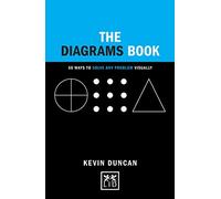 By Kevin Duncan The Diagrams Book: 50 Ways to Solve Any Problem Visually