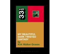By Kirk Walker Graves - Kanye West's My Beautiful Dark Twisted Fantasy (33 1/3)