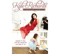 By Kyle Richards - Life Is Not a Reality Show: Keeping It Real with the Housewife Who Does It All