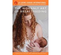 By La Leche League International The Womanly Art of Breastfeeding (8th revised and updated)