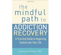 By Lawrence S. Peltz The Mindful Path to Addiction Recovery: A Practical Guide to Regaining Control Over Your Life