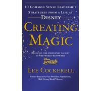 By Lee Cockerell Creating Magic: 10 Common Sense Leadership Strategies from a Life at Disney