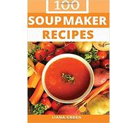 By Liana Green Soup Maker Recipe Book 100 Delicious & Nutritious Soup Recipes Paperback - 24 Oct 2016