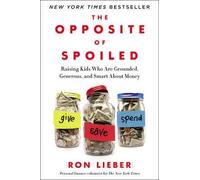 By Lieber, Ron ( Author ) [ The Opposite of Spoiled: Raising Kids Who Are Grounded, Generous, and Smart about Money By Feb-2015 Hardcover