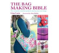 By Lisa Lam The Bag Making Bible: The Complete Guide to Sewing and Customizing Your Own Unique Bags (1st Edition)