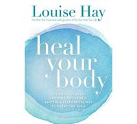 By Louise Hay Heal Your Body: The Mental Causes for Physical Illness and the Metaphysical Way to Overcome Them (4th Ed., Expanded, Rev)