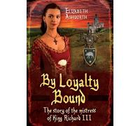 By Loyalty Bound: The Story of the Mistress of King Richard III