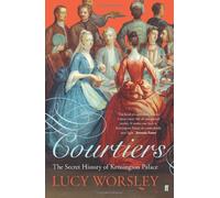 By Lucy Worsley Courtiers: The Secret History of the Georgian Court (First 1st Edition) [Hardcover]
