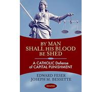 By Man Shall His Blood be Shed: A Catholic Defense of Capital Punishment