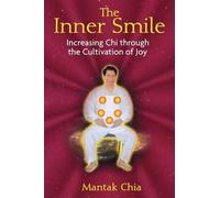 By Mantak Chia Inner Smile: Increasing Chi Through the Cultivation of Joy