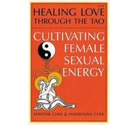 By Mantak Chia & Maneewan Chia Healing Love Through The Tao - Cultivating Female Sexual Energy (6th)
