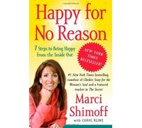 By Marci Shimoff Happy for No Reason: 7 Steps to Being Happy from the Inside Out