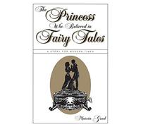 By Marcia Grad The Princess Who Believed in Fairy Tales: A Story for Modern Times