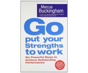 By Marcus Buckingham - Go Put Your Strengths to Work: Six Powerful Steps to Achieve Outstanding Performance