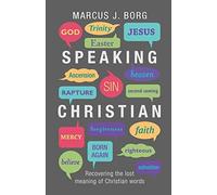 By Marcus J. Borg Speaking Christian - Recovering the Lost Meaning of Christian Words