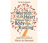 By Marie de Hennezel - TheWarmth of the Heart Prevents Your Body from RustingAgeing without Growing Old