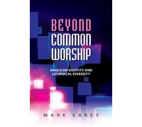 By Mark Earey - Beyond Common Worship: Towards a New Liturgical Paradigm: Liturgical Diversity and Anglican Identity