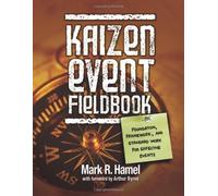 By Mark R. Hamel Kaizen Event Fieldbook: Foundation, Framework, and Standard Work for Effective Events