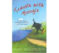 By Mark Wallington Travels with Boogie: Five Hundred Mile Walkies and Boogie Up The River in one volume [Paperback]