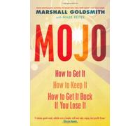 By Marshall Goldsmith - Mojo: How to Get It, How to Keep It, How to Get It Back When You Lose It