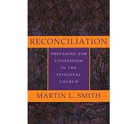 By Martin L. Smith Reconciliation: Preparing for Confession in the Episcopal Church