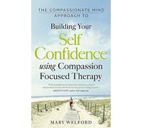 By Mary Welford - The Compassionate Mind Approach to Building Self-Confidence: Series editor, Paul Gilbert
