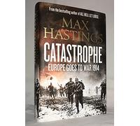 By Max Hastings Catastrophe: Europe Goes to War 1914 (First Edition)