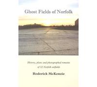 By McKenzie Roderick - Ghost Fields of Norfolk: Histories,Plans & Photographed Remains of 32 Norfolk Airfields