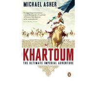 By Michael Asher Khartoum: The Ultimate Imperial Adventure