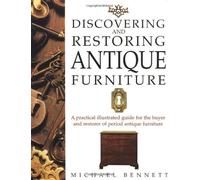 By Michael Bennett Discovering and Restoring Antique Furniture: A Practical Illustrated Guide for the Buyer and Restore [Paperback]