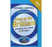 By Michael Heppell How to be Brilliant: Change your ways in 90 days! (4th Edition)