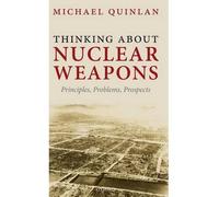 By Michael Quinlan - Thinking About Nuclear Weapons: Principles, Problems, Prospects