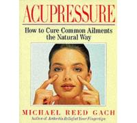 By Michael Reed Gach Acupressure Healing: How to Cure Common Ailments the Natural Way [Paperback]