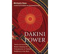 By Michaela Haas Dakini Power: Twelve Extraordinary Women Shaping the Transmission of Tibetan Buddhism in the West
