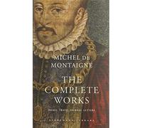 By Michel De Montaigne The Complete Works: Essays, Travel Journal, Letters (Everyman's Library Classics)