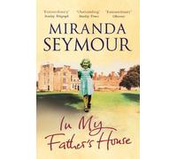 By Miranda Seymour - In My Father's House: Elegy for an Obsessive Love