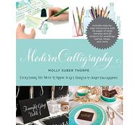 By Molly Suber Thorpe Modern Calligraphy: Everything You Need to Know to Get Started in Script Calligraphy