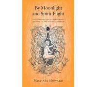 By Moonlight and Spirit Flight: The Praxis of the Otherworldy Journey to the Witches' Sabbath
