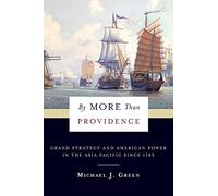 By More Than Providence - Grand Strategy and American Power in the Asia Pacific Since 1783 (A Nancy Bernkopf Tucker and Warren I. Cohen Book on American-East Asian Relations)