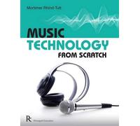 By Mortimer Rhind-Tutt Music Technology from Scratch