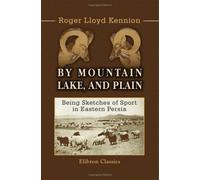 By Mountain, Lake, and Plain: Being Sketches of Sport in Eastern Persia