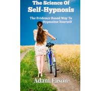 By Mr Adam Eason The Science Of Self-Hypnosis: The Evidence Based Way To Hypnotise Yourself (1st Edition)