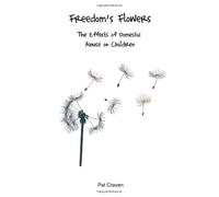 By Mrs Pat Craven - Freedom's Flowers: The Effects of Domestic Abuse on Children.