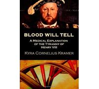 By Ms. Kyra Cornelius Kramer Blood Will Tell: A Medical Explanation for the Tyranny of Henry VIII [Paperback]