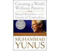 By Muhammad Yunus Creating a World without Poverty Social Business and the Future of Capitalism by Yunus, Muhammad ( Author ) ON Jan-08-2009, Paperback