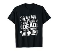 By My Age Most People Are Dead So Im Winning T-Shirt