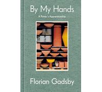 By My Hands: A Potter's Apprenticeship (a Memoir) - Hardback NEW Gadsby, Florian