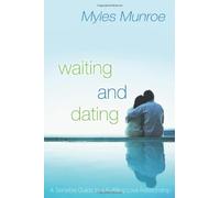By Myles Munroe - Waiting and Dating: A Sensible Guide to a Fulfilling Love Relationship